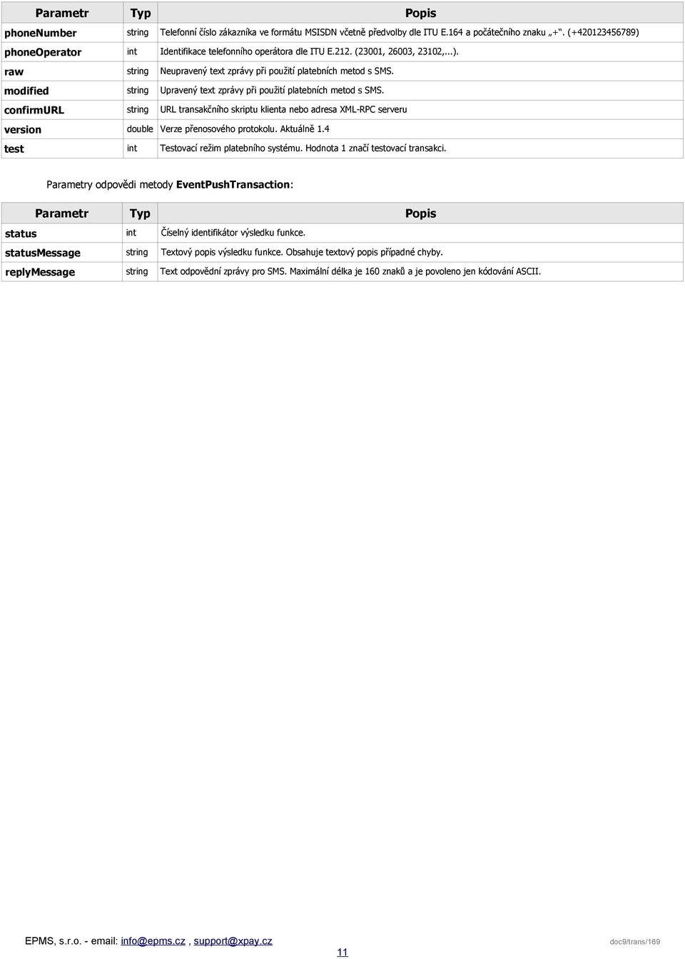 modified string Upravený text zprávy při použití platebních metod s SMS. confirmurl string URL transakčního skriptu klienta nebo adresa XML-RPC serveru version double Verze přenosového protokolu.