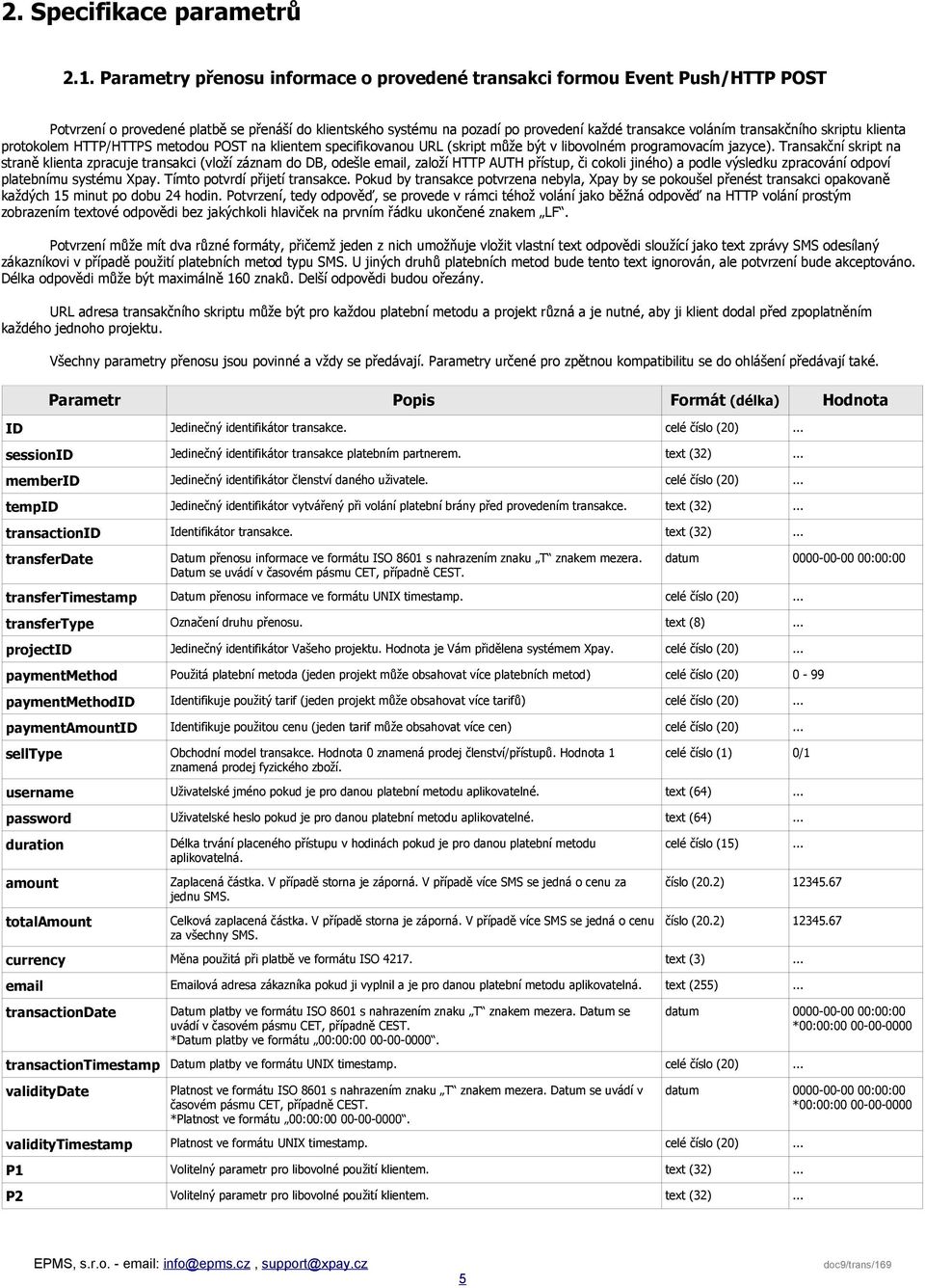 transakčního skriptu klienta protokolem HTTP/HTTPS metodou POST na klientem specifikovanou URL (skript může být v libovolném programovacím jazyce).