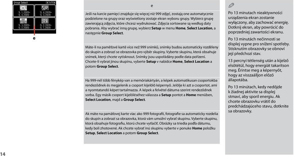 e Máte-li na paměťové kartě více než 999 snímků, snímky budou automaticky rozděleny do skupin a zobrazí se obrazovka pro výběr skupiny. Vyberte skupinu, která obsahuje snímek, který chcete vytisknout.