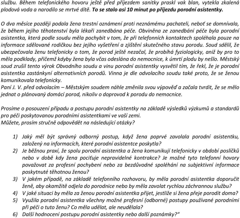 Obviněna ze zanedbání péče byla porodní asistentka, která podle soudu měla pochybit v tom, že při telefonních kontaktech spoléhala pouze na informace sdělované rodičkou bez jejího vyšetření a