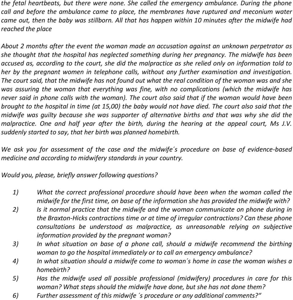 All that has happen within 10 minutes after the midwife had reached the place About 2 months after the event the woman made an accusation against an unknown perpetrator as she thought that the