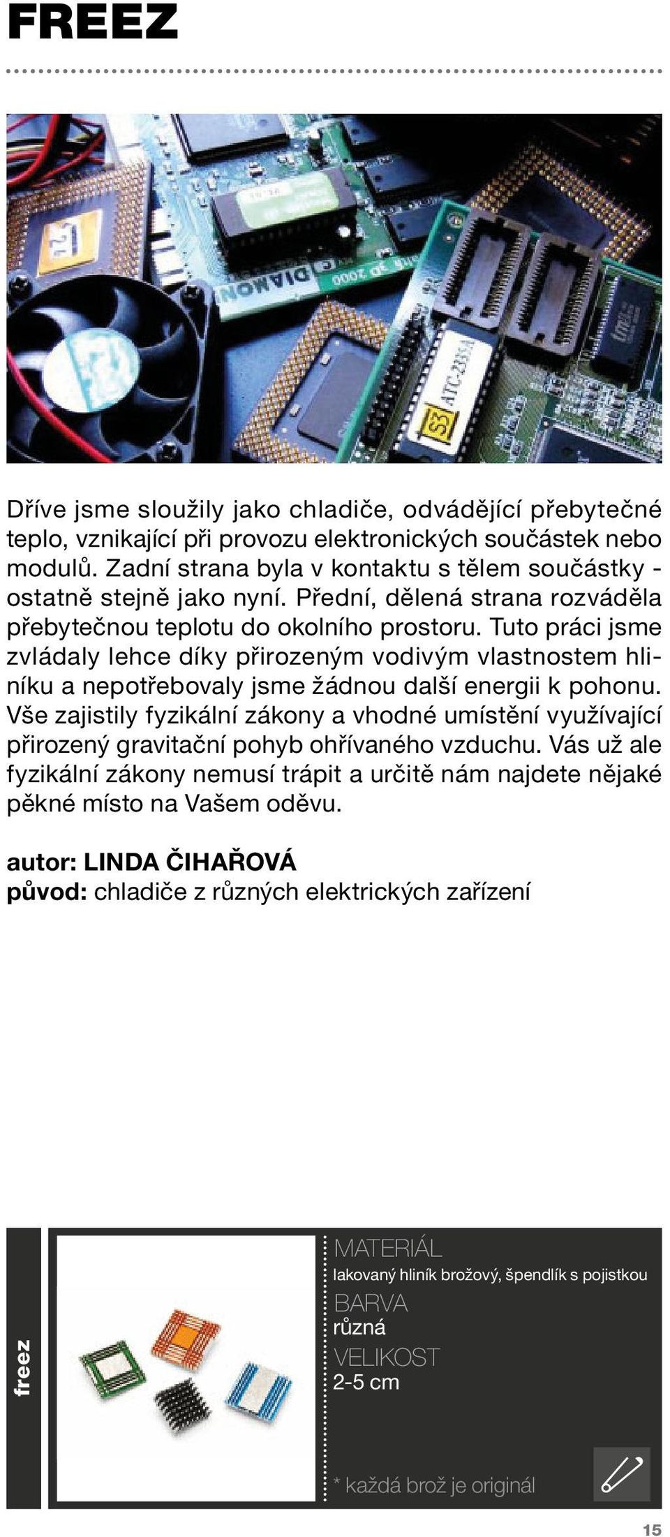 Tuto práci jsme zvládaly lehce díky přirozeným vodivým vlastnostem hliníku a nepotřebovaly jsme žádnou další energii k pohonu.