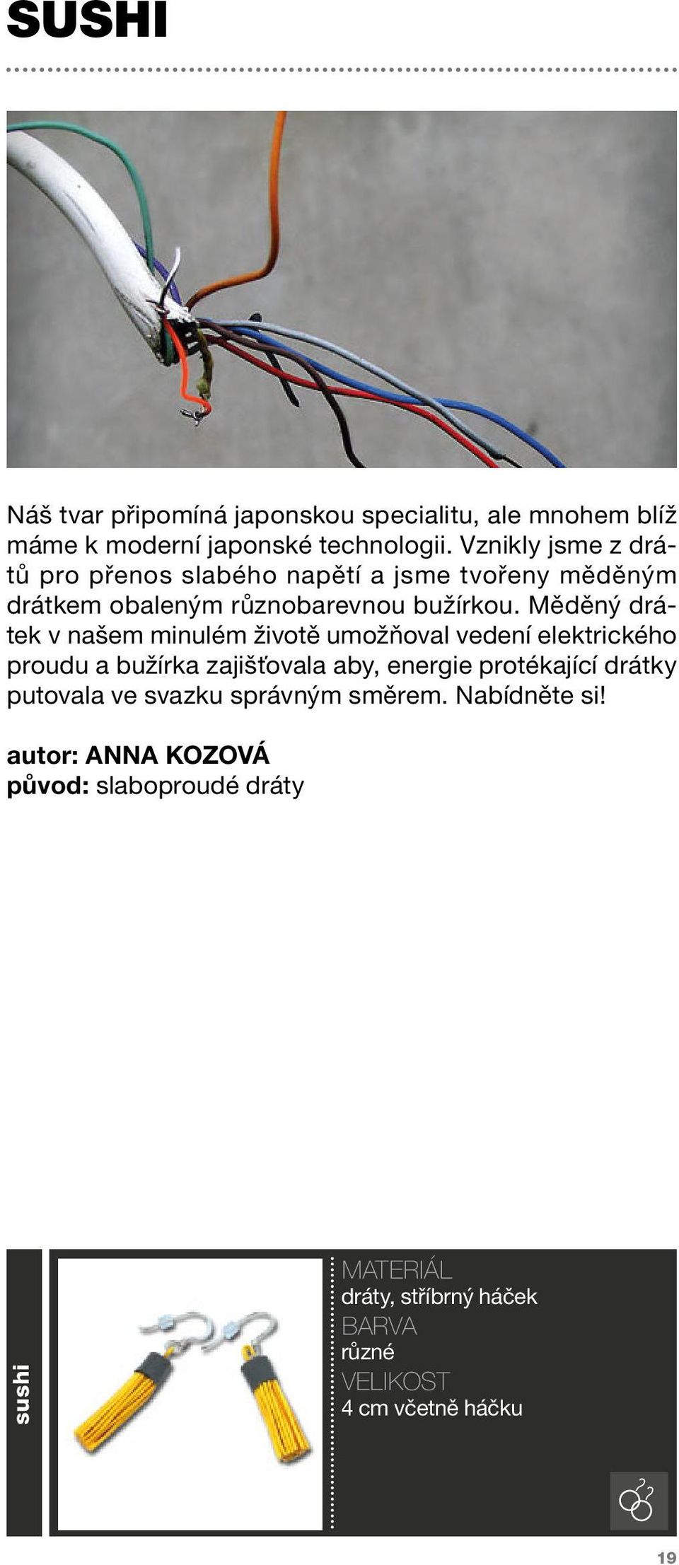 Měděný drátek v našem minulém životě umožňoval vedení elektrického proudu a bužírka zajišťovala aby, energie protékající