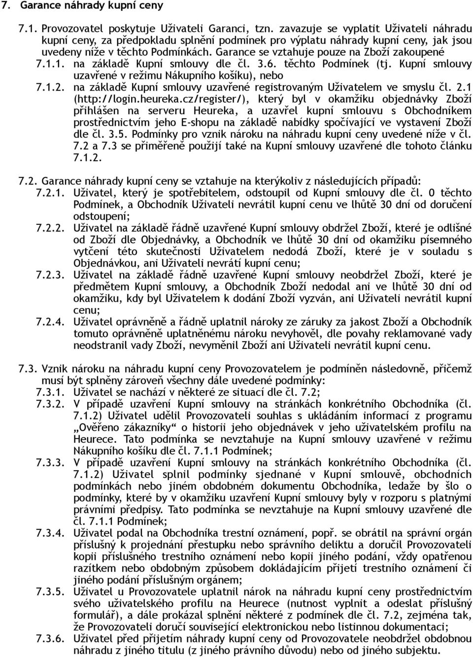 Garance se vztahuje pouze na Zboží zakoupené 7.1.1. na základě Kupní smlouvy dle čl. 3.6. těchto Podmínek (tj. Kupní smlouvy uzavřené v režimu Nákupního košíku), nebo 7.1.2.