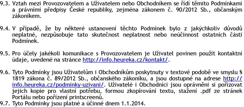 Pro účely jakékoli komunikace s Provozovatelem je Uživatel povinen použít kontaktní údaje, uvedené na stránce http://info.heureka.cz/kontakt/. 9.6.