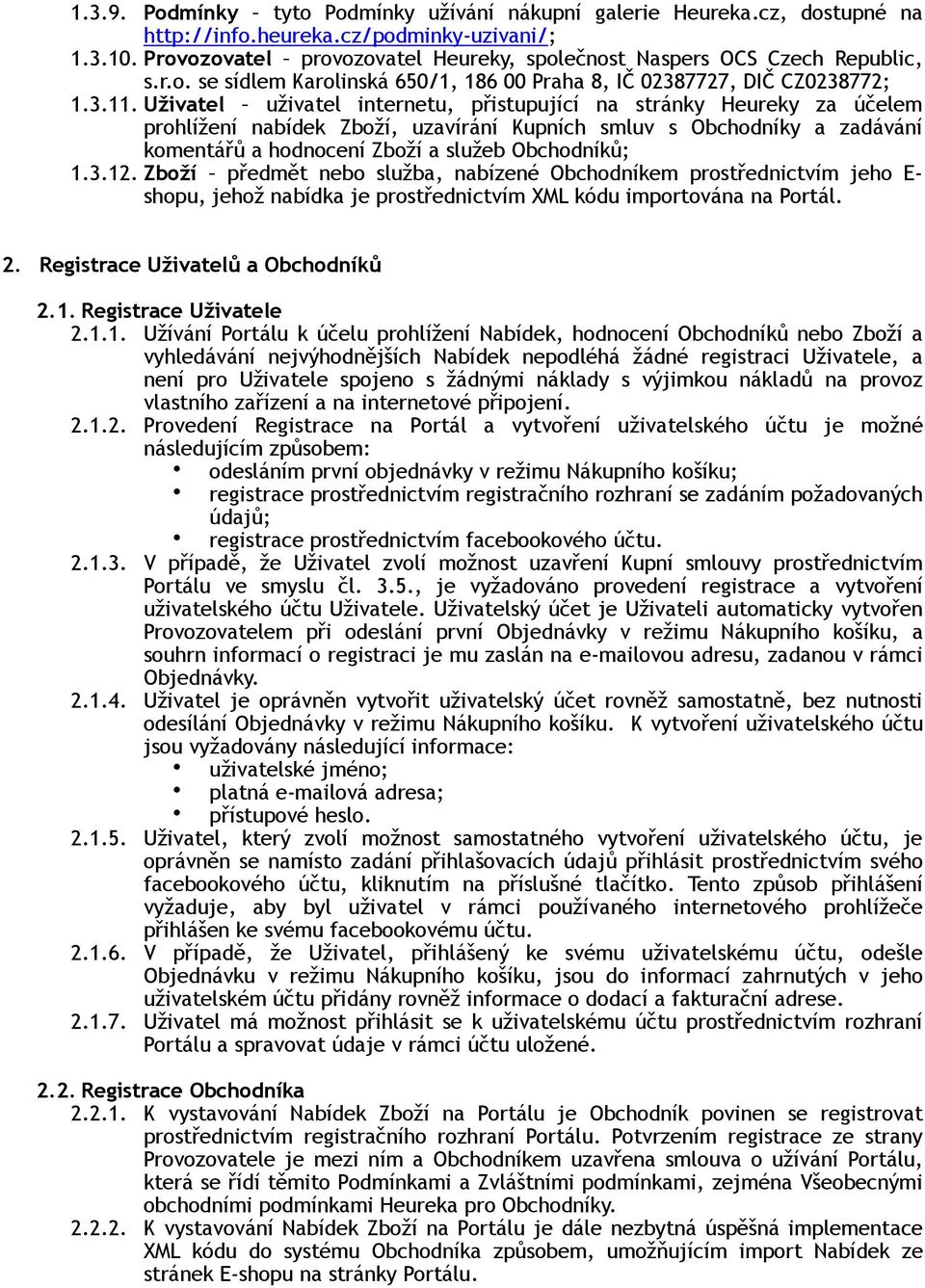 Uživatel uživatel internetu, přistupující na stránky Heureky za účelem prohlížení nabídek Zboží, uzavírání Kupních smluv s Obchodníky a zadávání komentářů a hodnocení Zboží a služeb Obchodníků; 1.3.