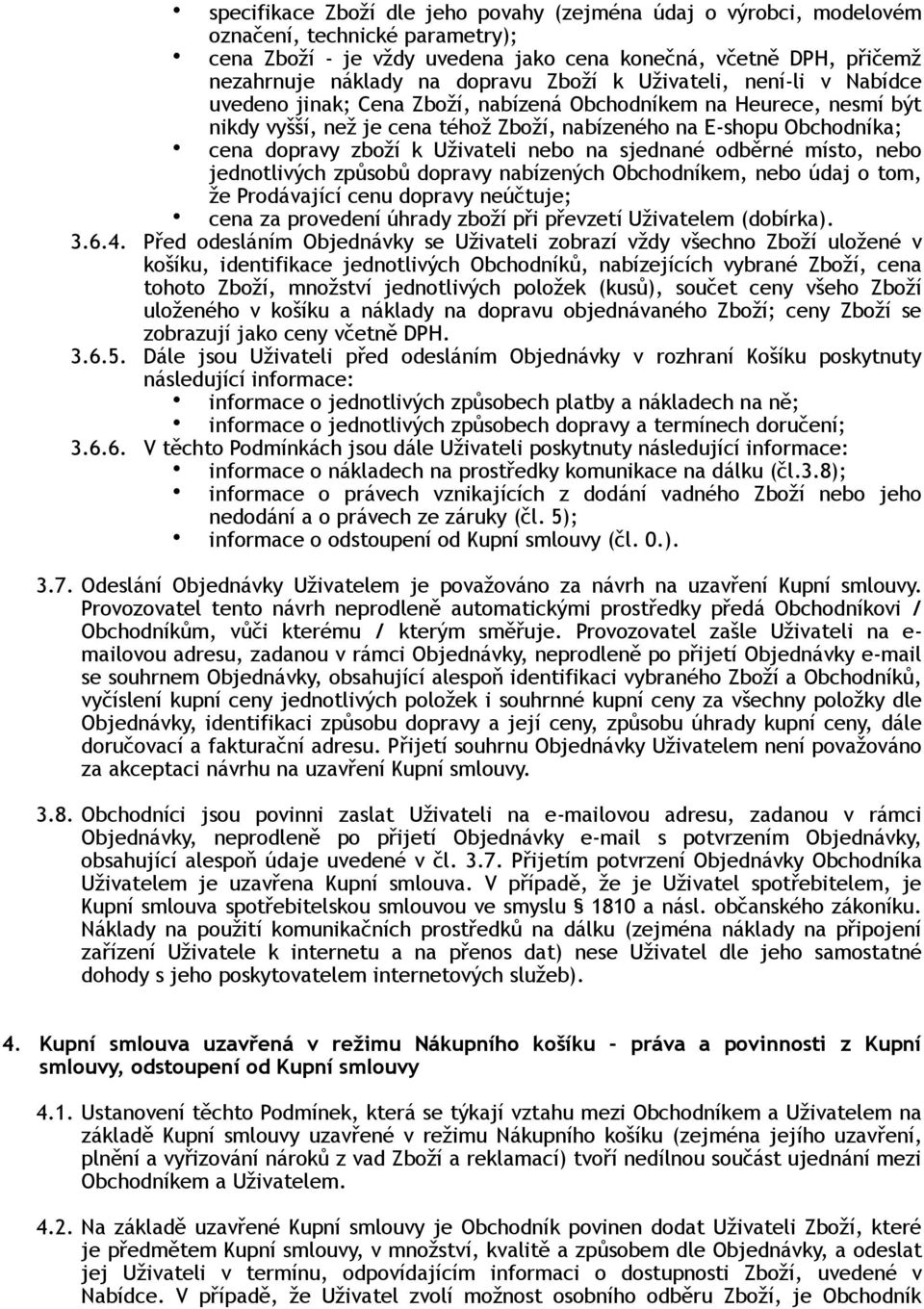 Uživateli nebo na sjednané odběrné místo, nebo jednotlivých způsobů dopravy nabízených Obchodníkem, nebo údaj o tom, že Prodávající cenu dopravy neúčtuje; cena za provedení úhrady zboží při převzetí