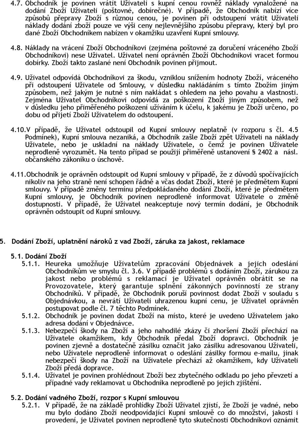 pro dané Zboží Obchodníkem nabízen v okamžiku uzavření Kupní smlouvy. 4.8. Náklady na vrácení Zboží Obchodníkovi (zejména poštovné za doručení vráceného Zboží Obchodníkovi) nese Uživatel.