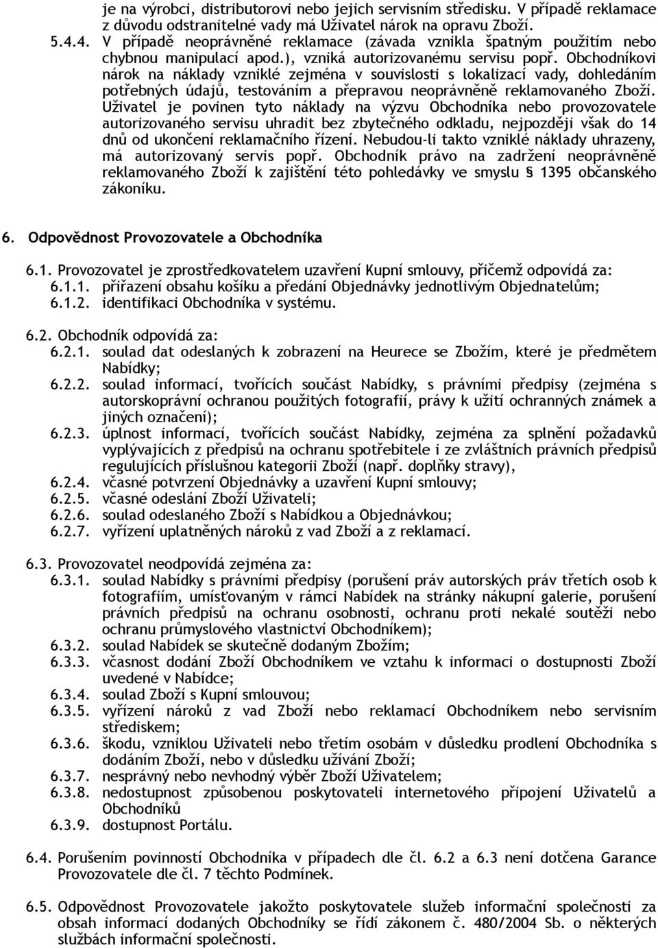 Obchodníkovi nárok na náklady vzniklé zejména v souvislosti s lokalizací vady, dohledáním potřebných údajů, testováním a přepravou neoprávněně reklamovaného Zboží.