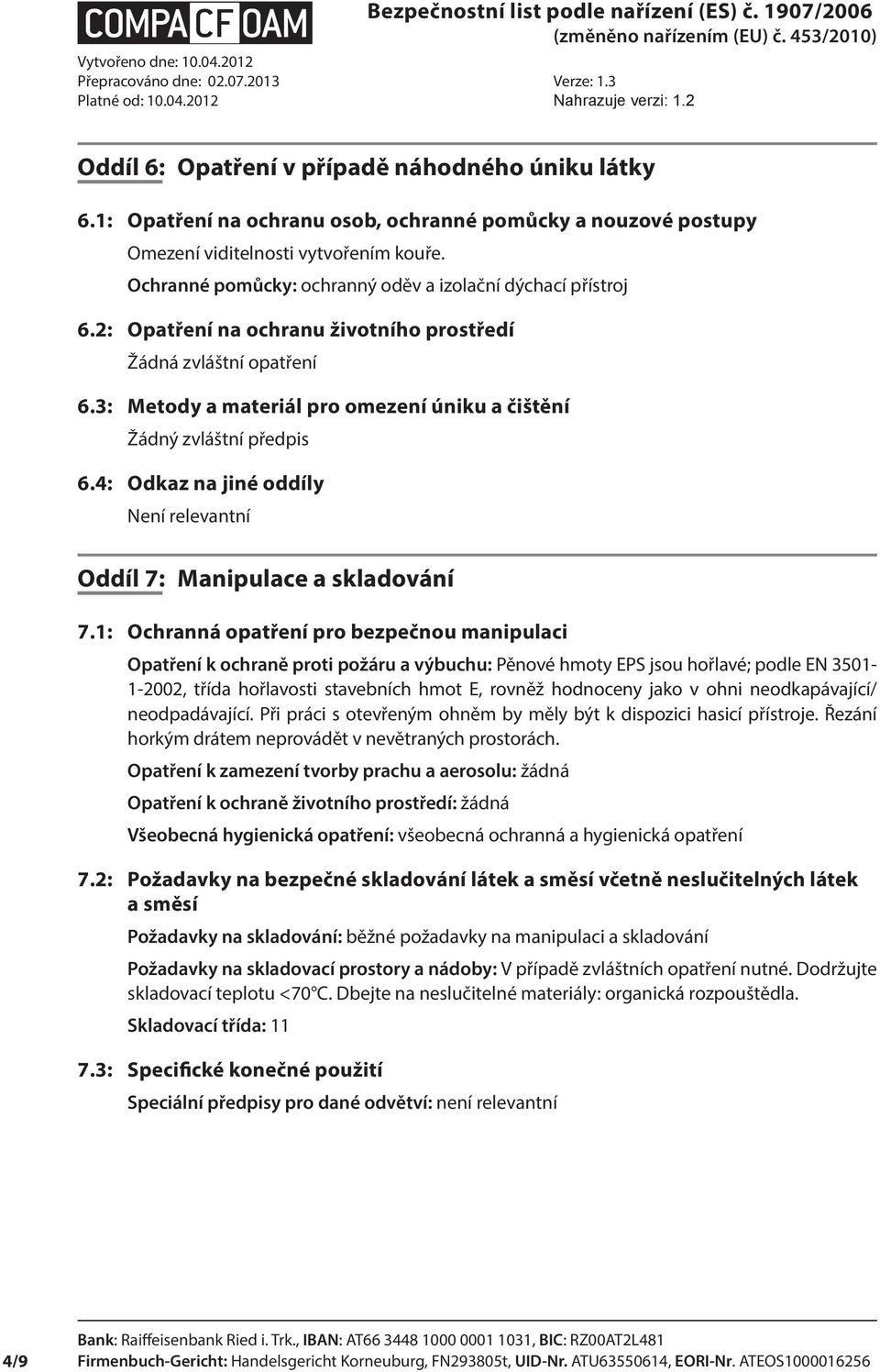 3: Metody a materiál pro omezení úniku a čištění Žádný zvláštní předpis 6.4: Odkaz na jiné oddíly Oddíl 7: Manipulace a skladování 7.