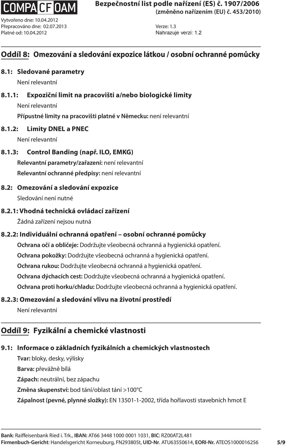 ILO, EMKG) Relevantní parametry/zařazení: není relevantní Relevantní ochranné předpisy: není relevantní 8.2: Omezování a sledování expozice Sledování není nutné 8.2.1: Vhodná technická ovládací zařízení Žádná zařízení nejsou nutná 8.