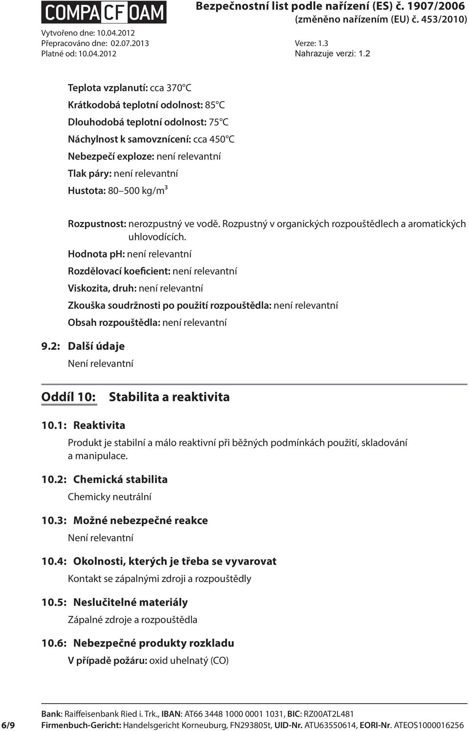 Hodnota ph: není relevantní Rozdělovací koeficient: není relevantní Viskozita, druh: není relevantní Zkouška soudržnosti po použití rozpouštědla: není relevantní Obsah rozpouštědla: není relevantní 9.