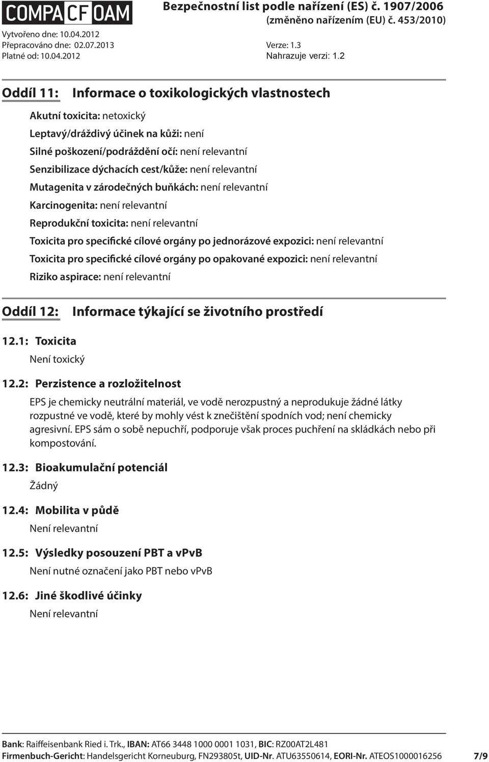 není relevantní Toxicita pro specifické cílové orgány po opakované expozici: není relevantní Riziko aspirace: není relevantní Oddíl 12: Informace týkající se životního prostředí 12.