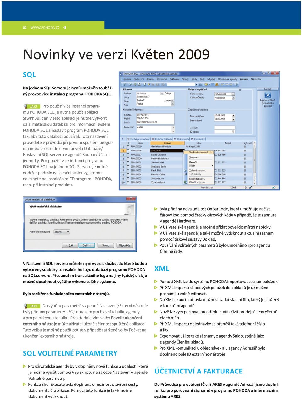 V této aplikaci je nutné vytvořit další mateřskou databázi pro informační systém POHODA SQL a nastavit program POHODA SQL tak, aby tuto databázi používal.