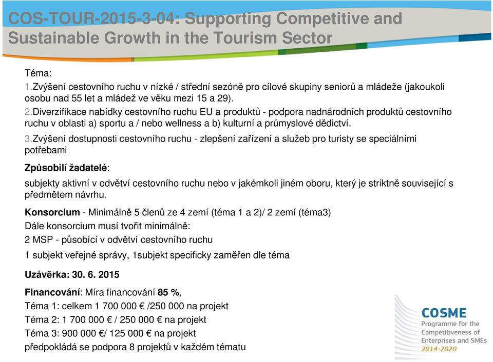 ). 2.Diverzifikace nabídky cestovního ruchu EU a produktů - podpora nadnárodních produktů cestovního ruchu v oblasti a) sportu a / nebo wellness a b) kulturní a průmyslové dědictví. 3.