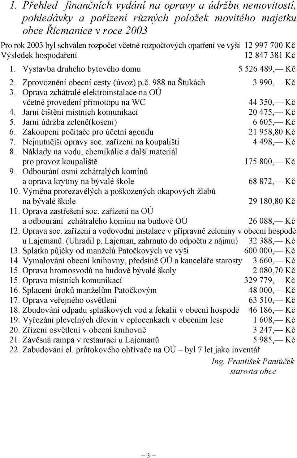 Oprava zchátralé elektroinstalace na OÚ včetně provedení přímotopu na WC 44 350, Kč 4. Jarní čištění místních komunikací 20 475, Kč 5. Jarní údržba zeleně(kosení) 6 605, Kč 6.