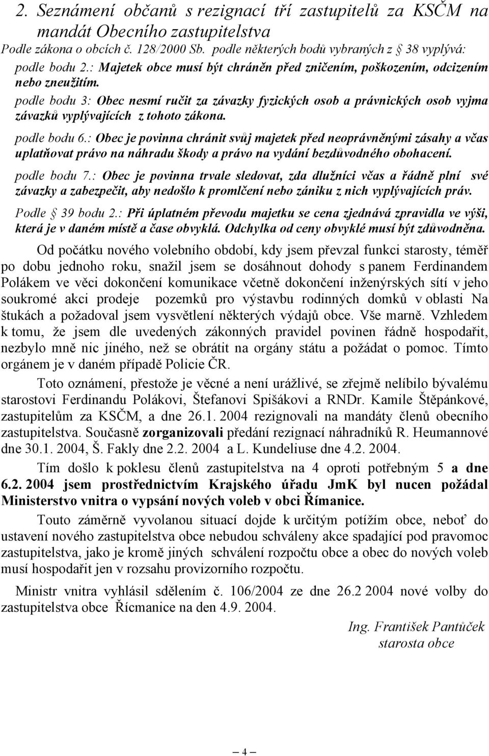 podle bodu 3: Obec nesmí ručit za závazky fyzických osob a právnických osob vyjma závazků vyplývajících z tohoto zákona. podle bodu 6.