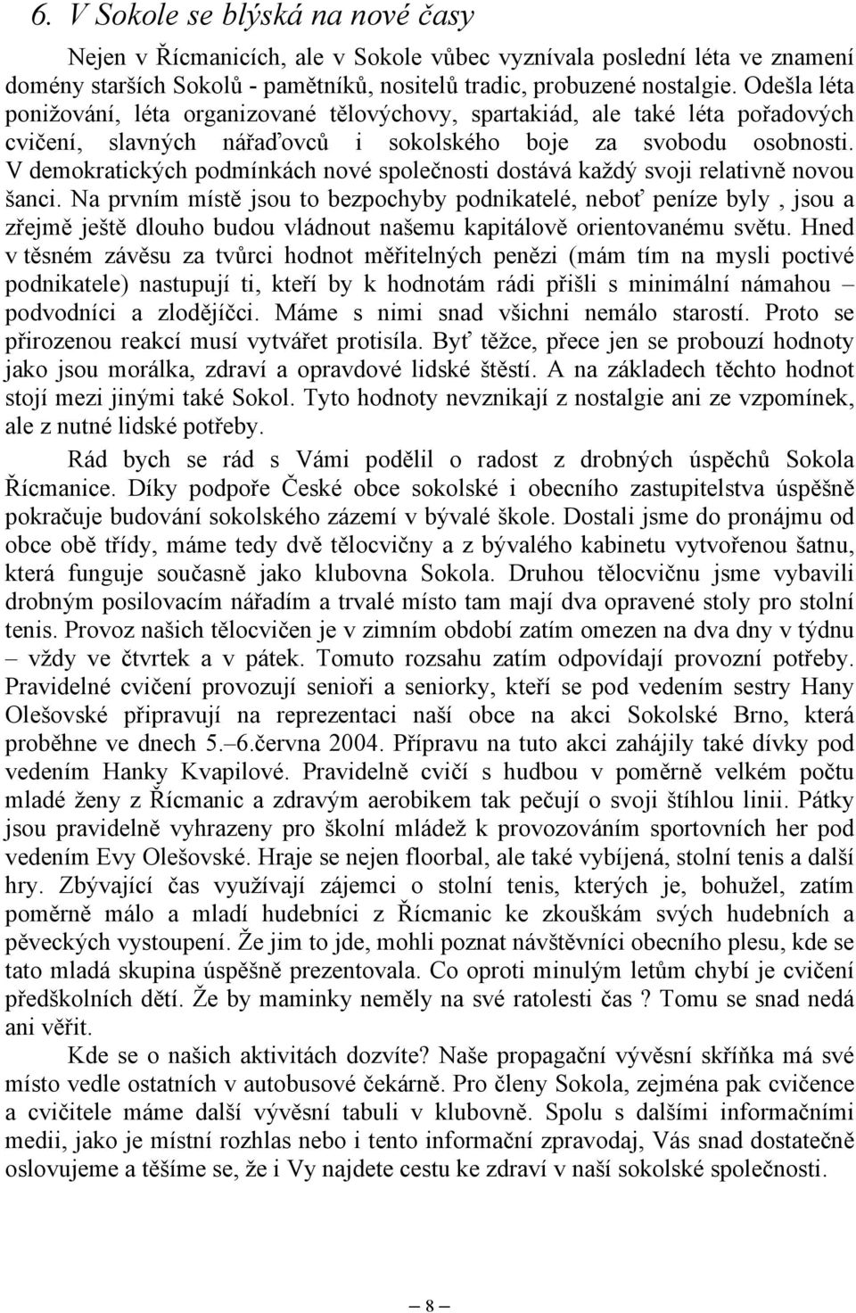 V demokratických podmínkách nové společnosti dostává každý svoji relativně novou šanci.