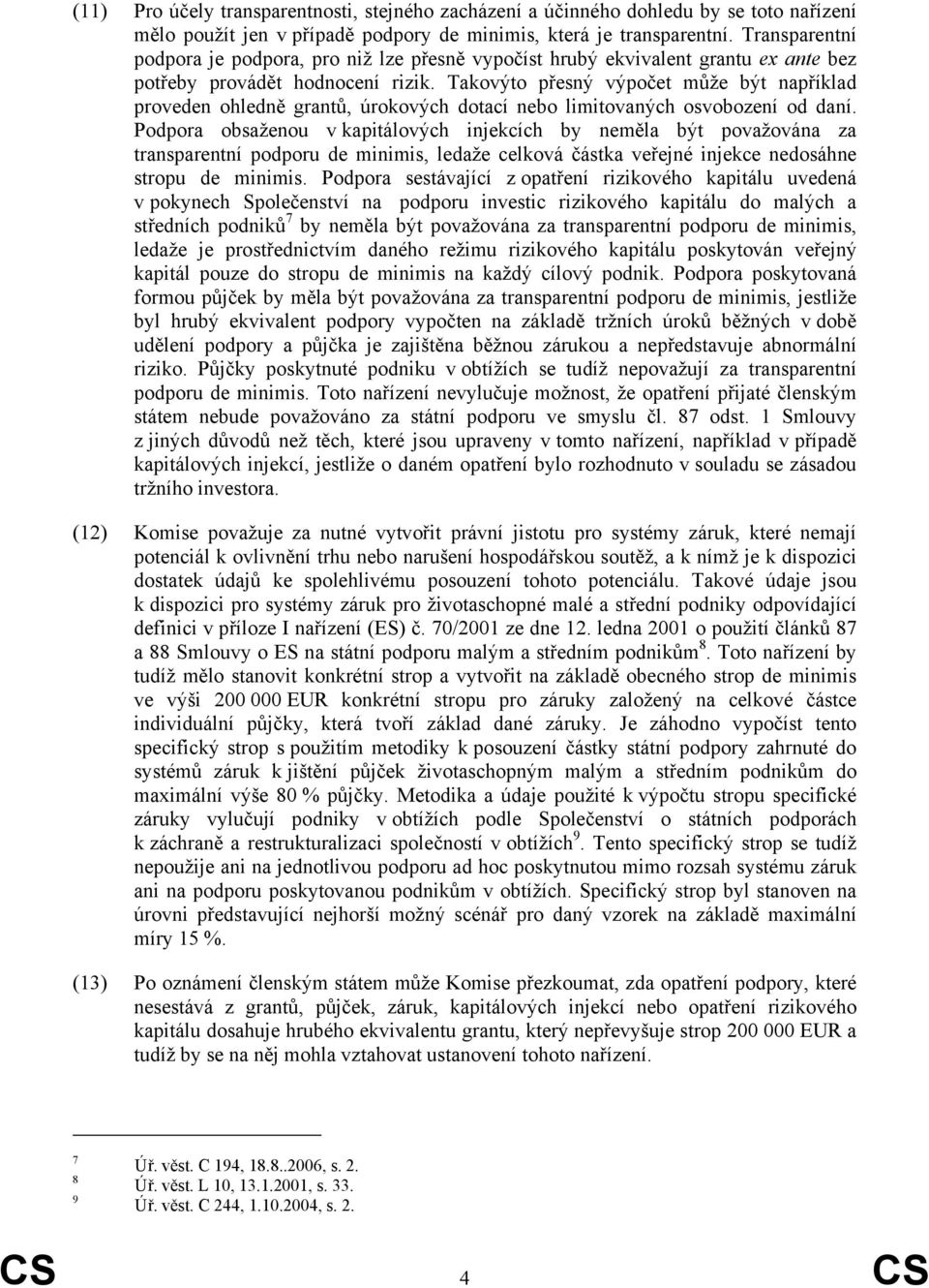 Takovýto přesný výpočet může být například proveden ohledně grantů, úrokových dotací nebo limitovaných osvobození od daní.