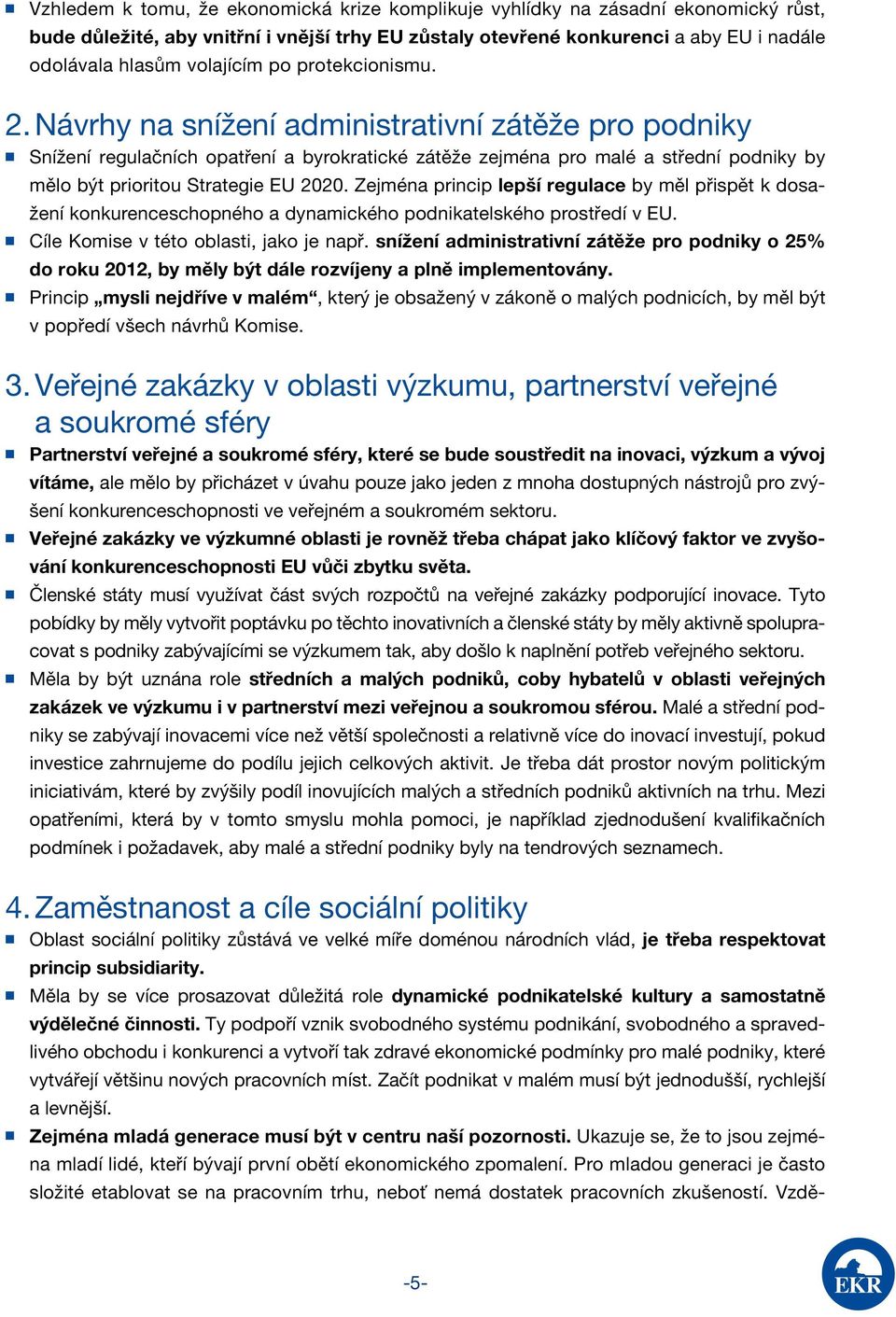 Návrhy na snížení administrativní zátěže pro podniky Snížení regulačních opatření a byrokratické zátěže zejména pro malé a střední podniky by mělo být prioritou Strategie EU 2020.