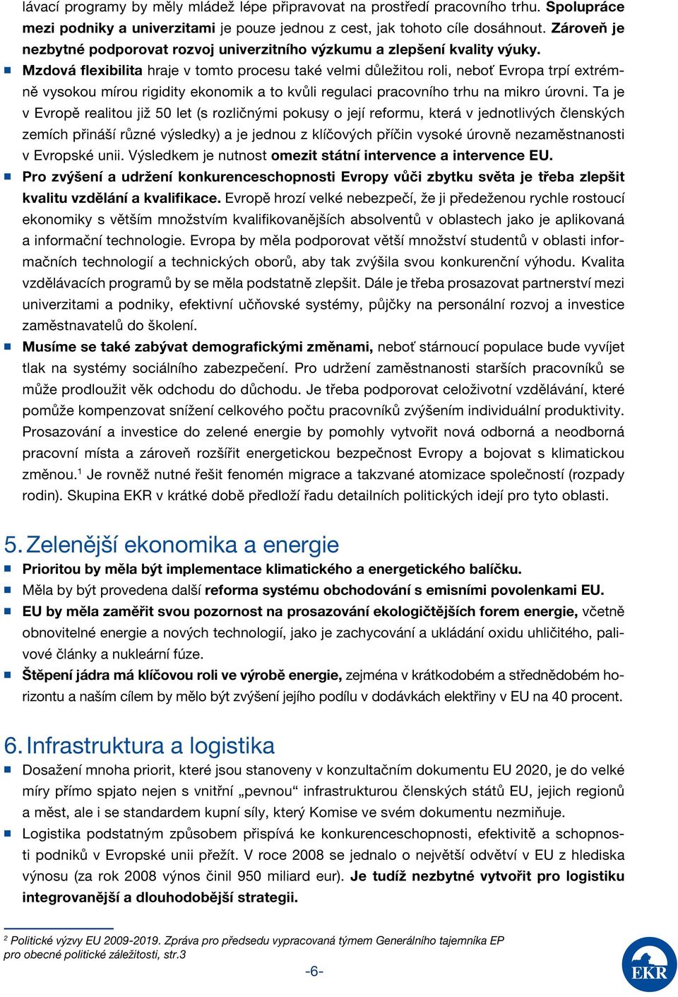 Mzdová flexibilita hraje v tomto procesu také velmi důležitou roli, neboť Evropa trpí extrémně vysokou mírou rigidity ekonomik a to kvůli regulaci pracovního trhu na mikro úrovni.