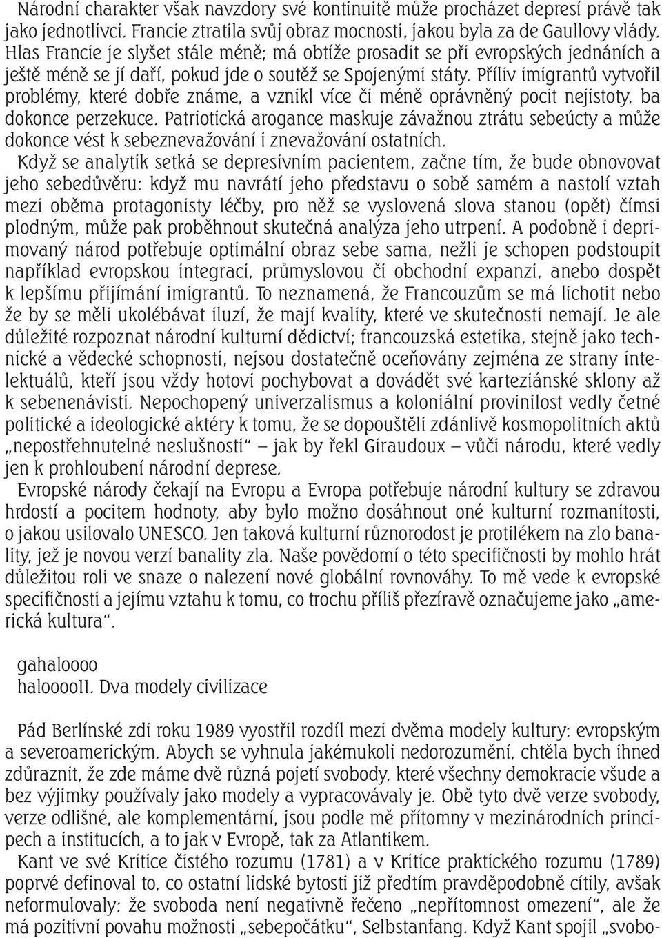 Příliv imigrantů vytvořil problémy, které dobře známe, a vznikl více či méně oprávněný pocit nejistoty, ba dokonce perzekuce.