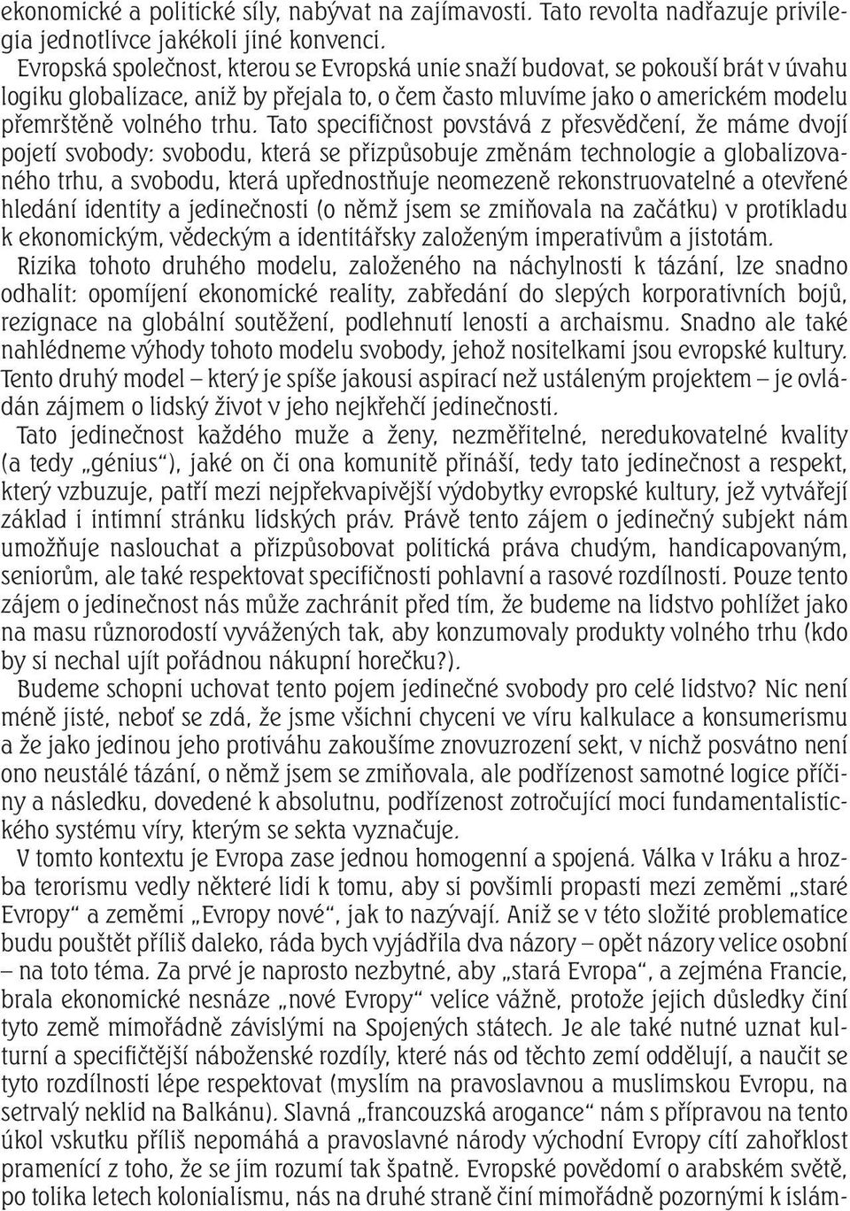 Tato specifičnost povstává z přesvědčení, že máme dvojí pojetí svobody: svobodu, která se přizpůsobuje změnám technologie a globalizovaného trhu, a svobodu, která upřednostňuje neomezeně