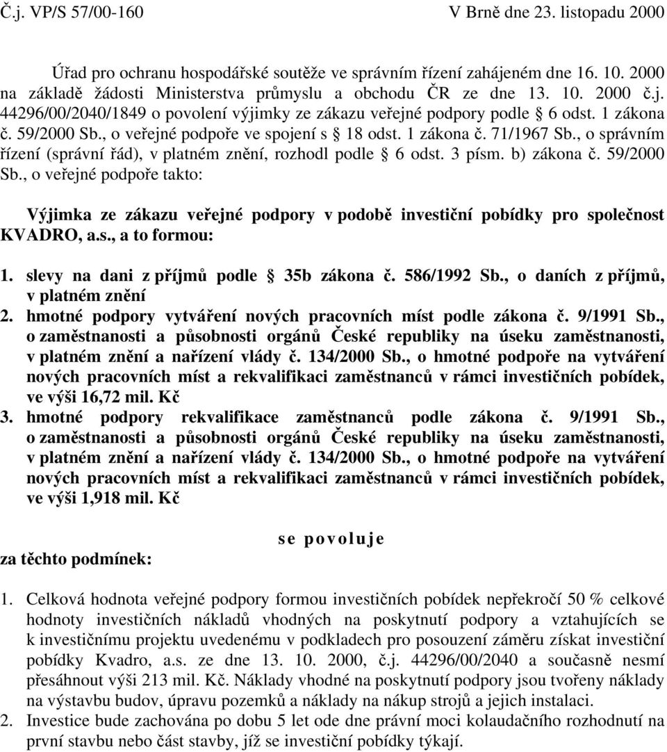 , o správním řízení (správní řád), v platném znění, rozhodl podle 6 odst. 3 písm. b) zákona č. 59/2000 Sb.