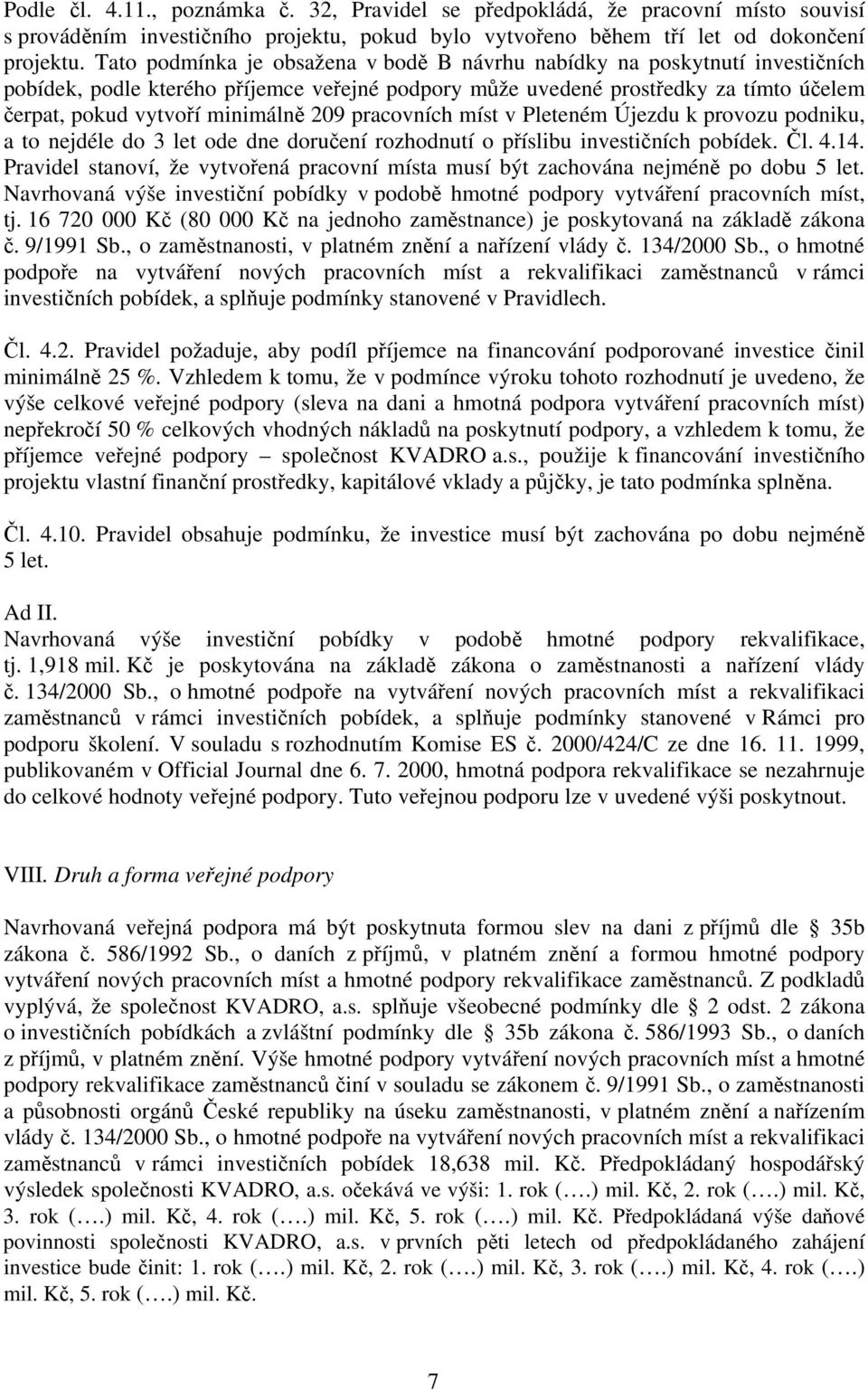 209 pracovních míst v Pleteném Újezdu k provozu podniku, a to nejdéle do 3 let ode dne doručení rozhodnutí o příslibu investičních pobídek. Čl. 4.14.