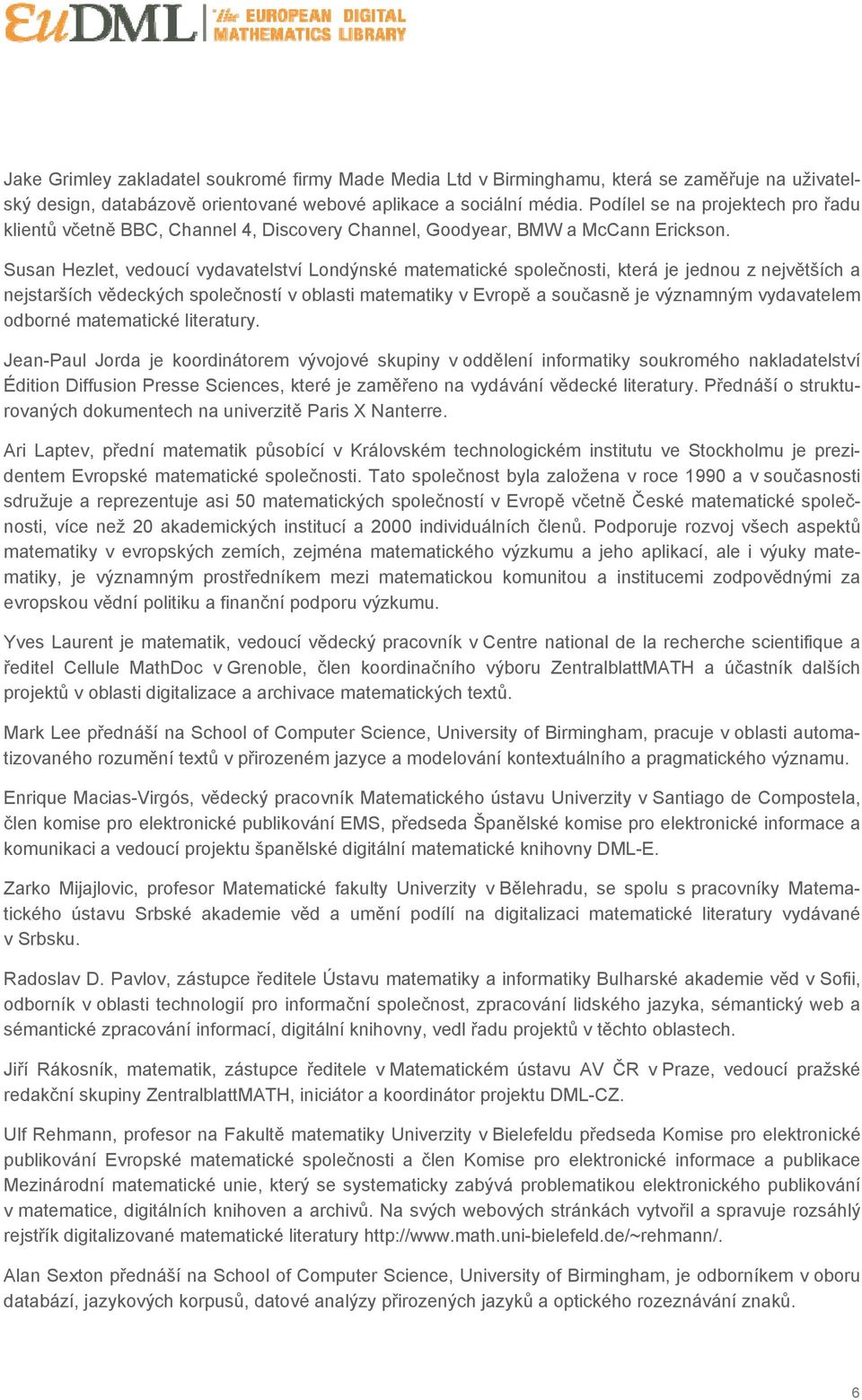 Susan Hezlet, vedoucí vydavatelství Londýnské matematické společnosti, která je jednou z největších a nejstarších vědeckých společností v oblasti matematiky v Evropě a současně je významným