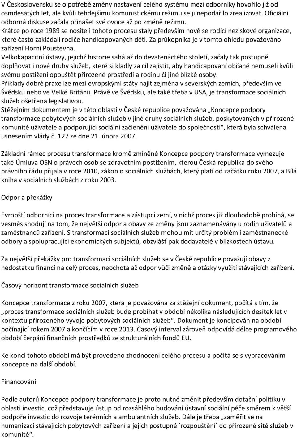 Krátce po roce 1989 se nositeli tohoto procesu staly především nově se rodící neziskové organizace, které často zakládali rodiče handicapovaných dětí.