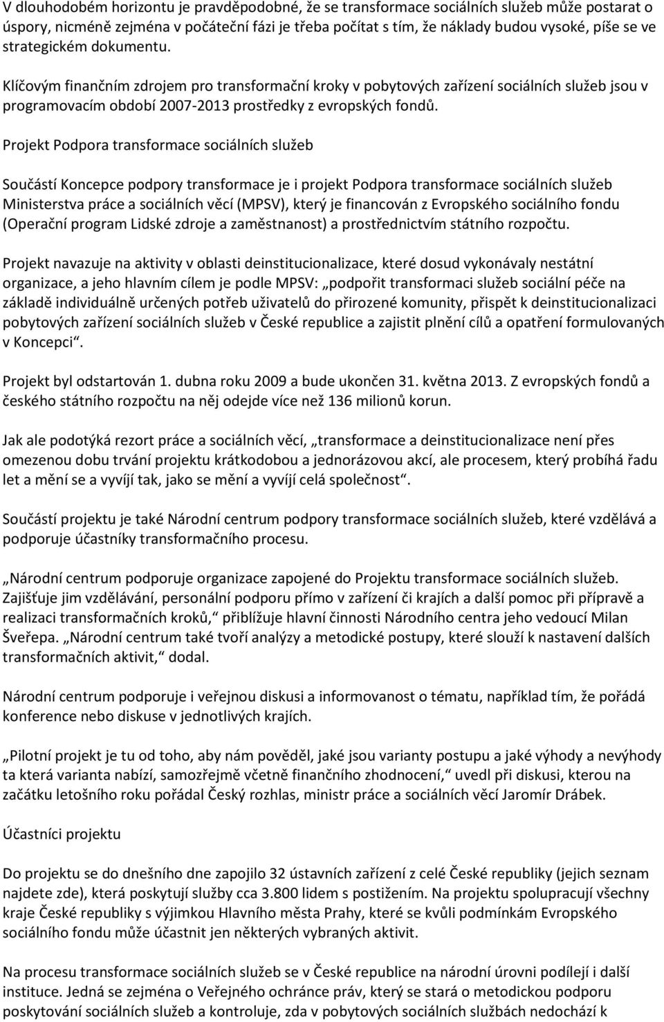 Projekt Podpora transformace sociálních služeb Součástí Koncepce podpory transformace je i projekt Podpora transformace sociálních služeb Ministerstva práce a sociálních věcí (MPSV), který je