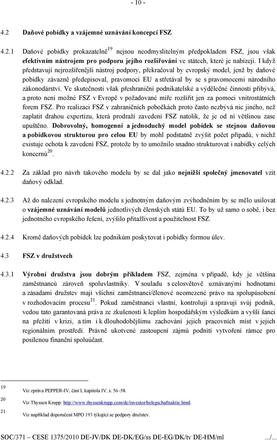 Ve skutečnosti však přeshraniční podnikatelské a výdělečné činnosti přibývá, a proto není možné FSZ v Evropě v požadované míře rozšířit jen za pomoci vnitrostátních forem FSZ.