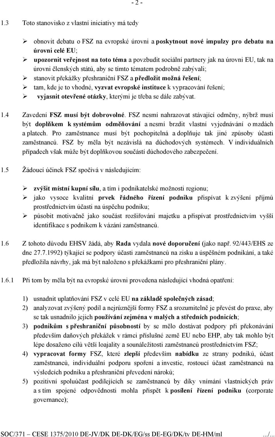 partnery jak na úrovni EU, tak na úrovni členských států, aby se tímto tématem podrobně zabývali; stanovit překážky přeshraniční FSZ a předložit možná řešení; tam, kde je to vhodné, vyzvat evropské