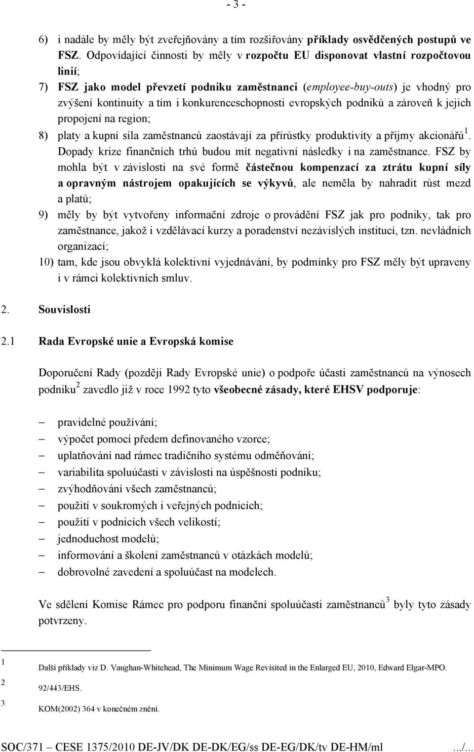 konkurenceschopnosti evropských podniků a zároveň k jejich propojení na region; 8) platy a kupní síla zaměstnanců zaostávají za přírůstky produktivity a příjmy akcionářů 1.