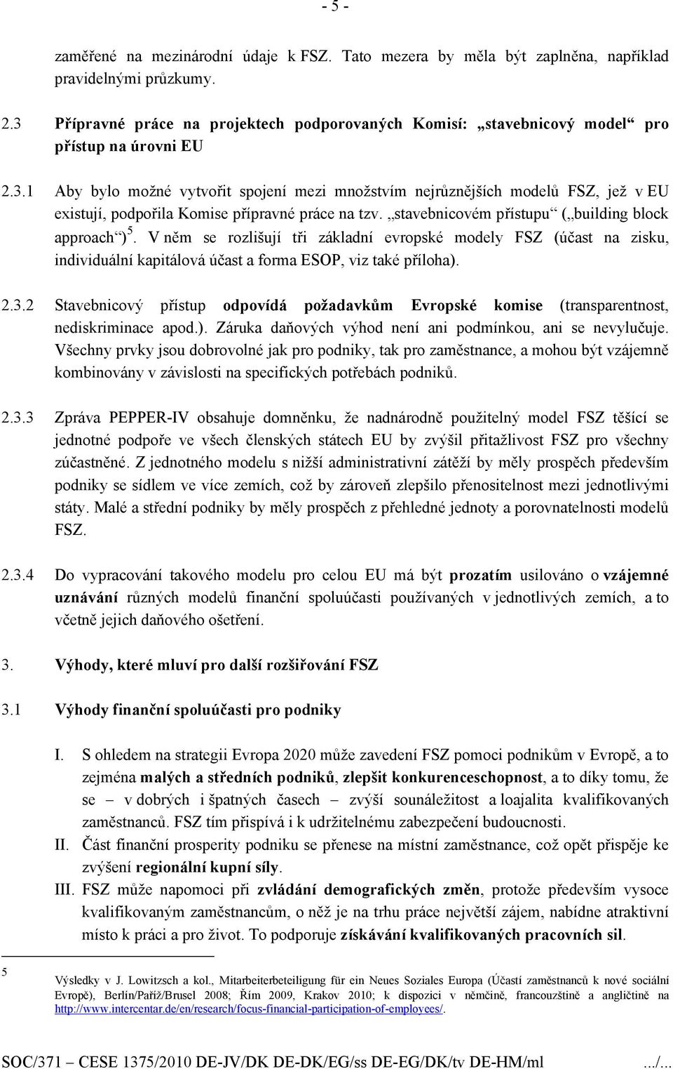 stavebnicovém přístupu ( building block approach ) 5. V něm se rozlišují tři základní evropské modely FSZ (účast na zisku, individuální kapitálová účast a forma ESOP, viz také příloha). 2.3.