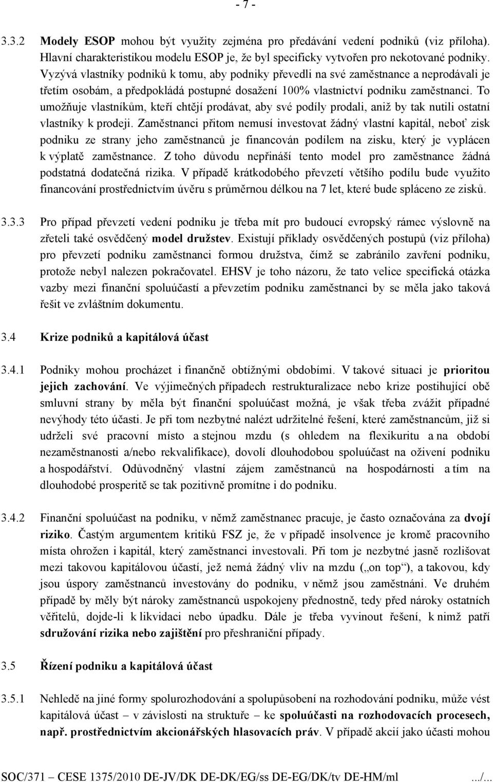 To umožňuje vlastníkům, kteří chtějí prodávat, aby své podíly prodali, aniž by tak nutili ostatní vlastníky k prodeji.