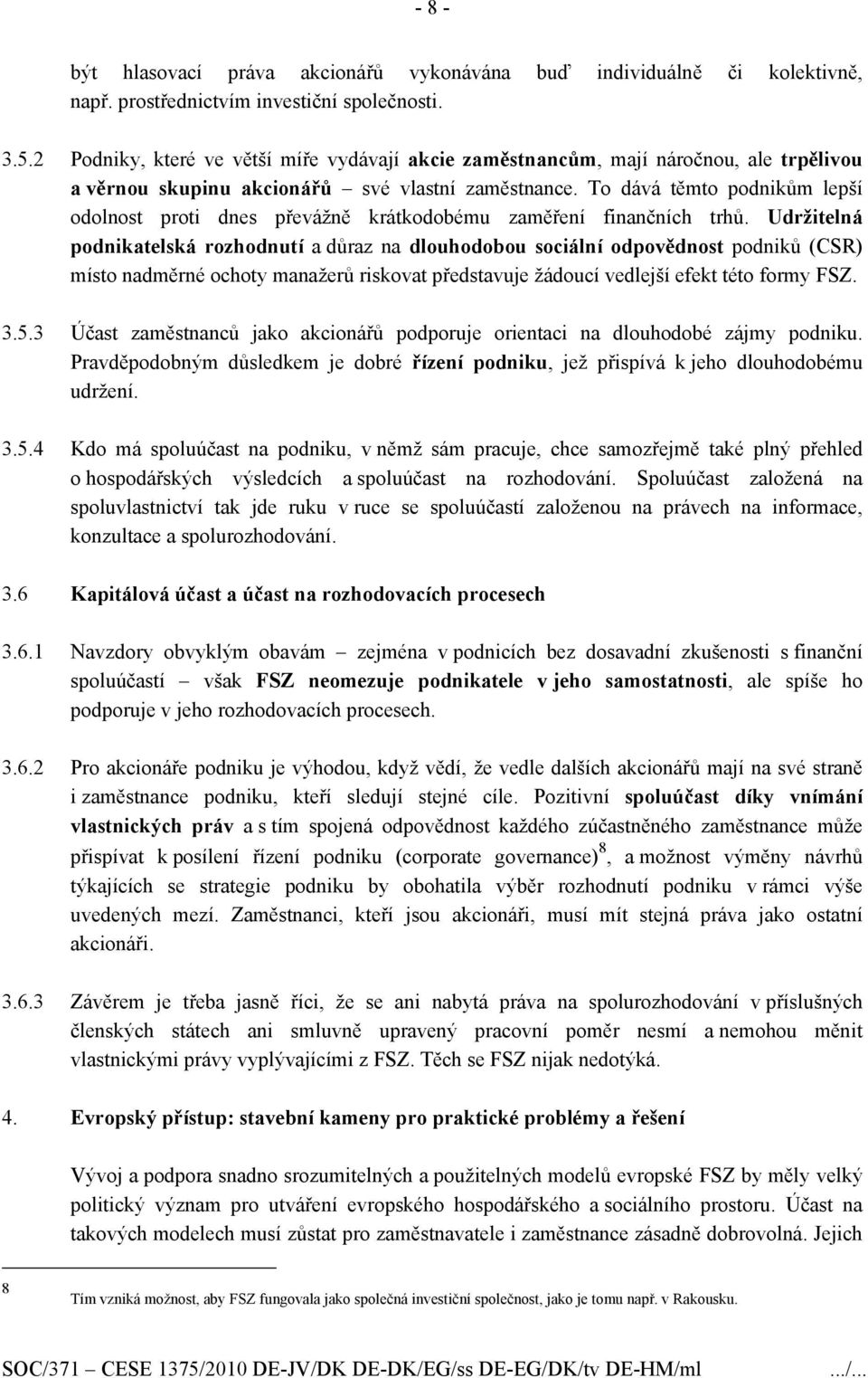 To dává těmto podnikům lepší odolnost proti dnes převážně krátkodobému zaměření finančních trhů.