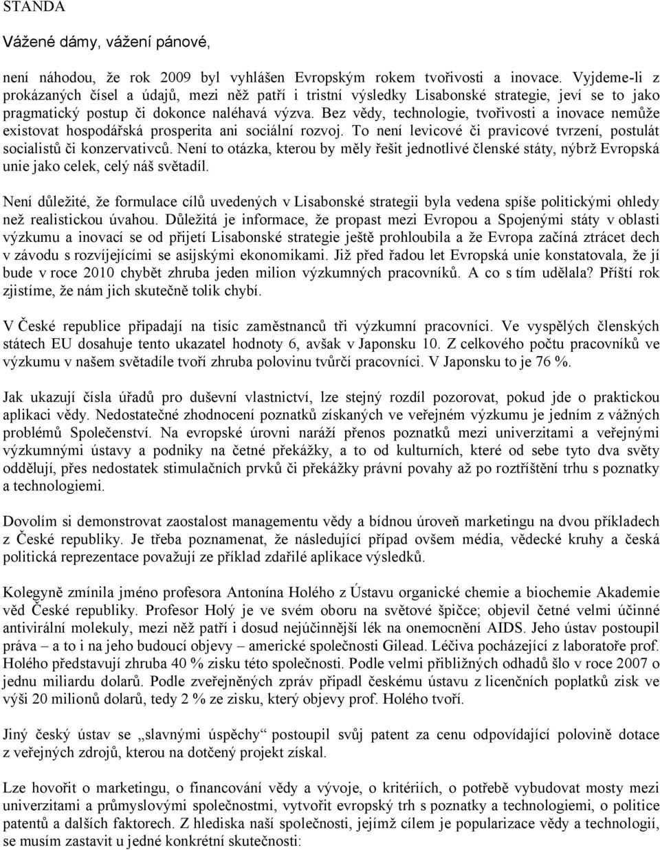 Bez vědy, technologie, tvořivosti a inovace nemůže existovat hospodářská prosperita ani sociální rozvoj. To není levicové či pravicové tvrzení, postulát socialistů či konzervativců.