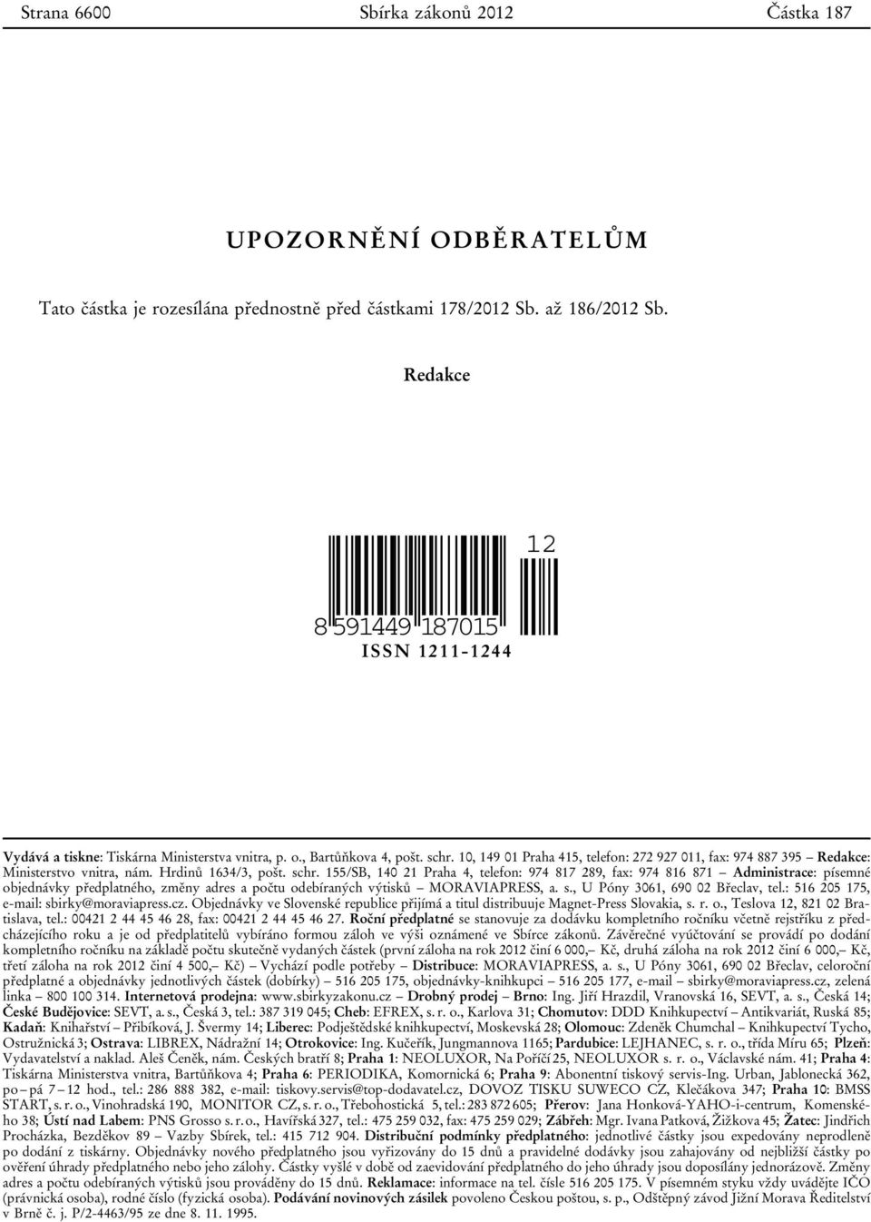 10, 149 01 Praha 415, telefon: 272 927 011, fax: 974 887 395 Redakce: Ministerstvo vnitra, nám. Hrdinů 1634/3, pošt. schr.