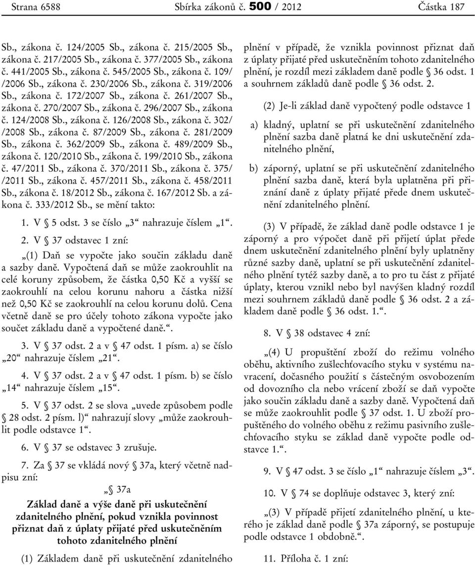 , zákona č. 126/2008 Sb., zákona č. 302/ /2008 Sb., zákona č. 87/2009 Sb., zákona č. 281/2009 Sb., zákona č. 362/2009 Sb., zákona č. 489/2009 Sb., zákona č. 120/2010 Sb., zákona č. 199/2010 Sb.