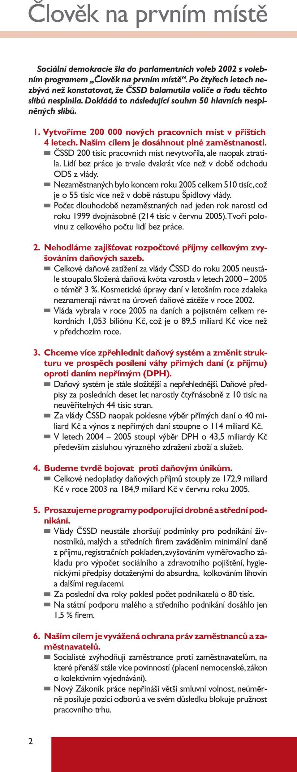 Vytvoříme 200 000 nových pracovních míst v příštích 4 letech. Naším cílem je dosáhnout plné zaměstnanosti. ČSSD 200 tisíc pracovních míst nevytvořila, ale naopak ztratila.