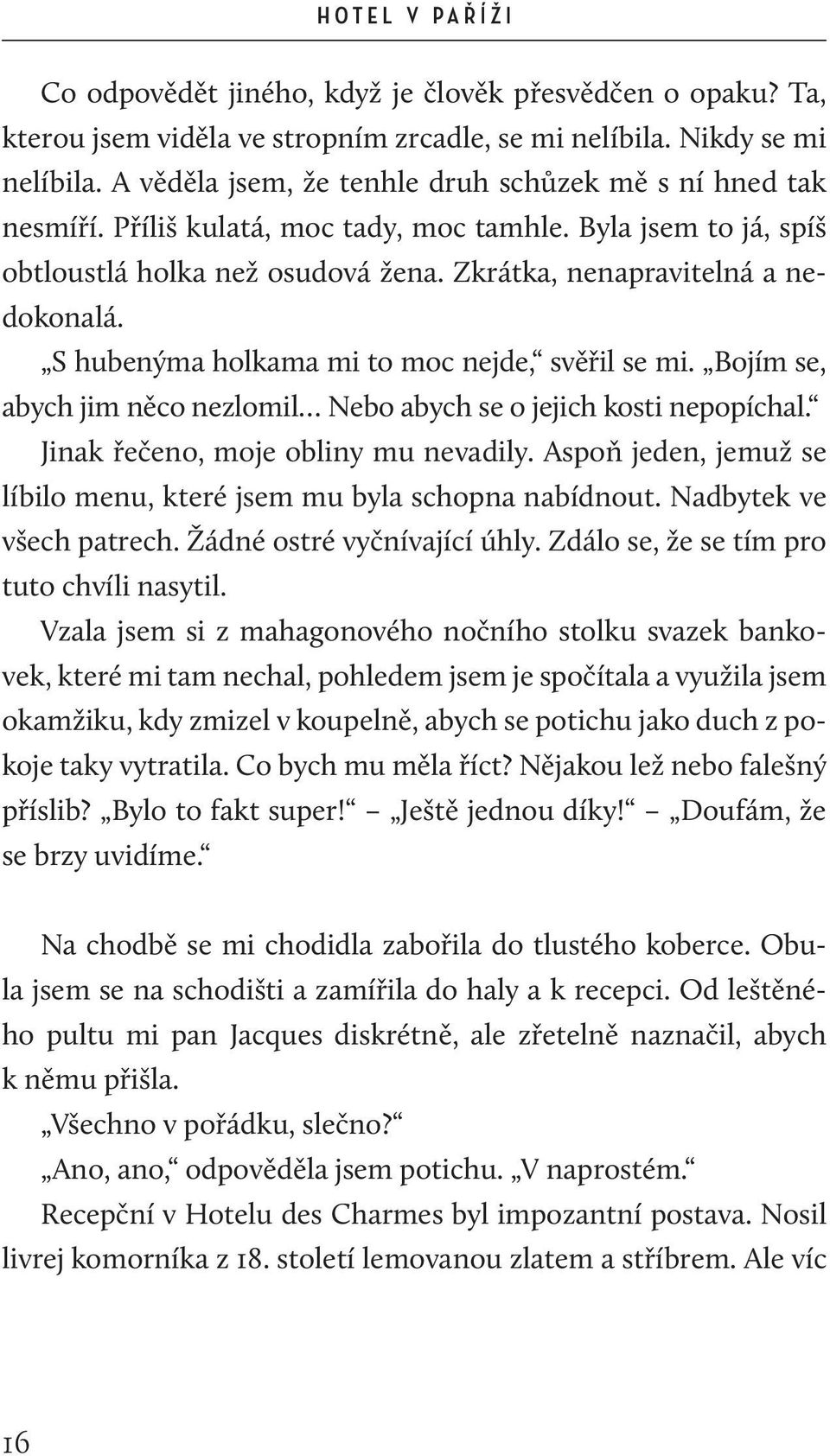 S hubenýma holkama mi to moc nejde, svěřil se mi. Bojím se, abych jim něco nezlomil Nebo abych se o jejich kosti nepopíchal. Jinak řečeno, moje obliny mu nevadily.