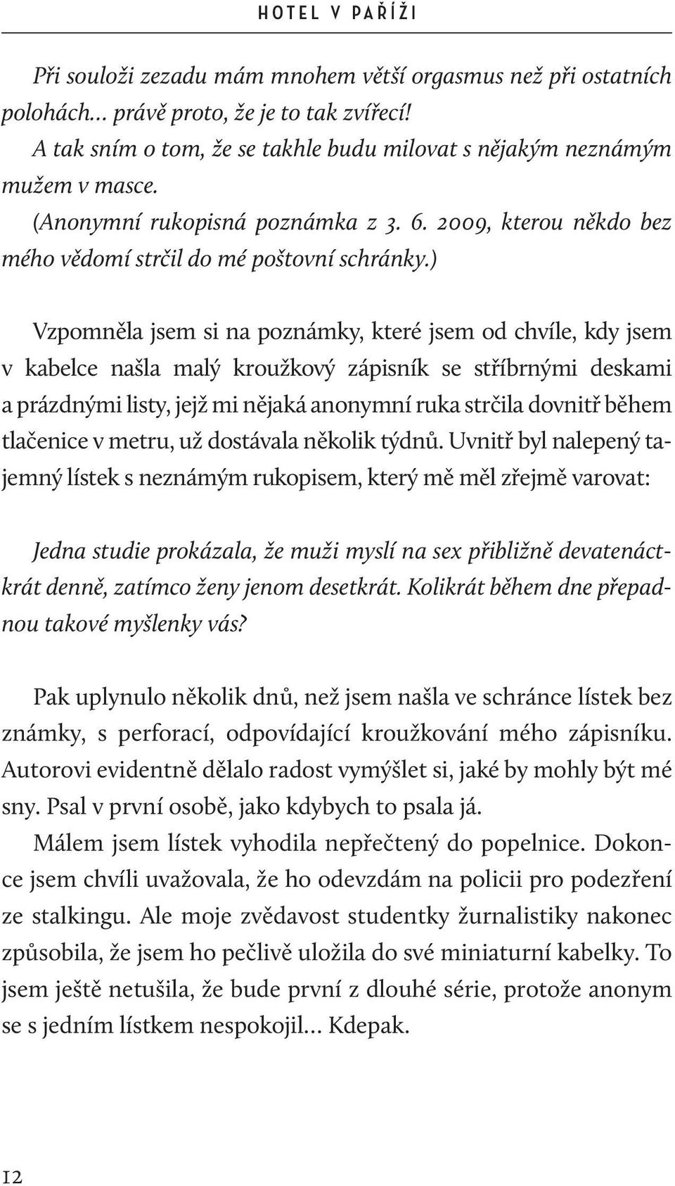 ) Vzpomněla jsem si na poznámky, které jsem od chvíle, kdy jsem v kabelce našla malý kroužkový zápisník se stříbrnými deskami a prázdnými listy, jejž mi nějaká anonymní ruka strčila dovnitř během