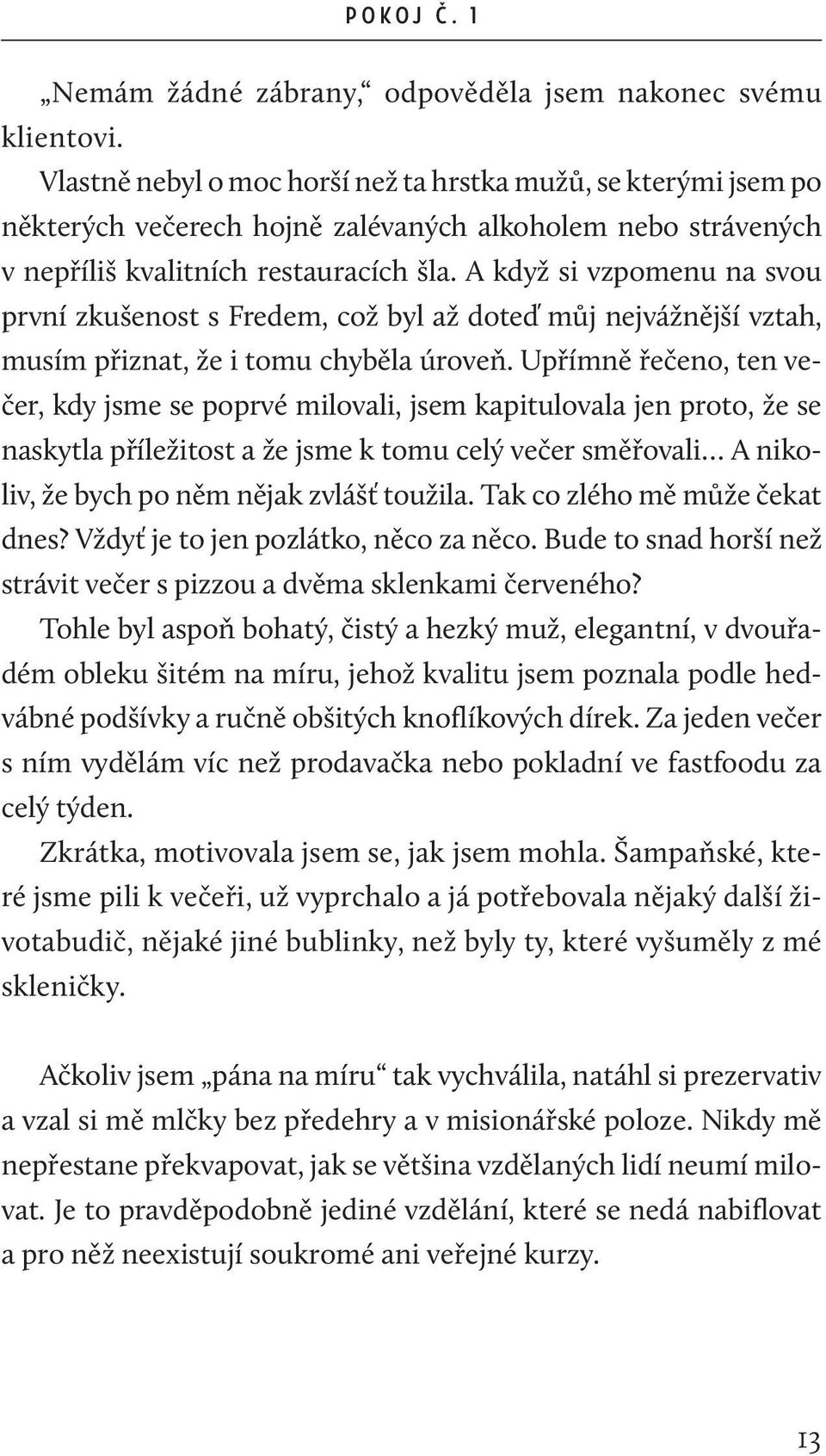 A když si vzpomenu na svou první zkušenost s Fredem, což byl až doteď můj nejvážnější vztah, musím přiznat, že i tomu chyběla úroveň.