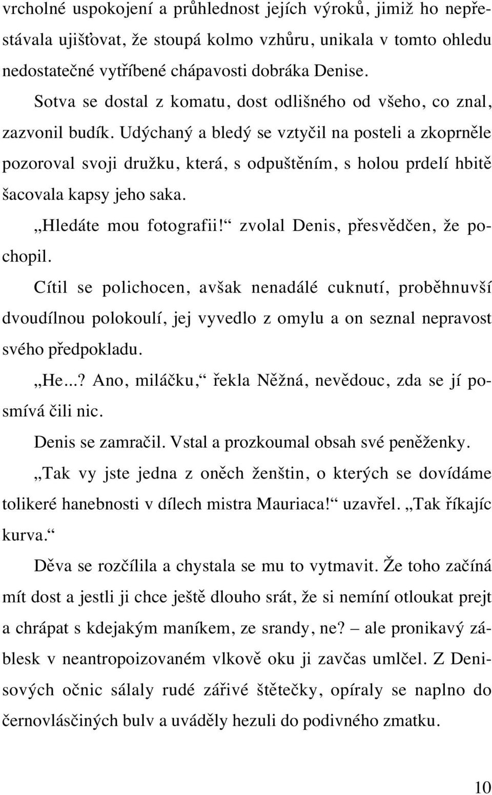 Udýchaný a bledý se vztyčil na posteli a zkoprněle pozoroval svoji družku, která, s odpuštěním, s holou prdelí hbitě šacovala kapsy jeho saka. Hledáte mou fotografii!