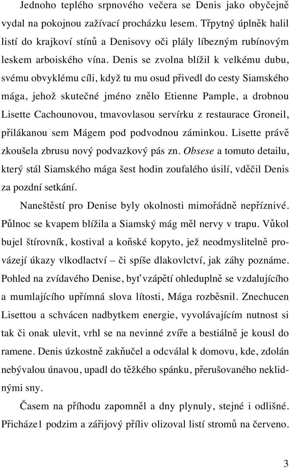 Denis se zvolna blížil k velkému dubu, svému obvyklému cíli, když tu mu osud přivedl do cesty Siamského mága, jehož skutečné jméno znělo Etienne Pample, a drobnou Lisette Cachounovou, tmavovlasou