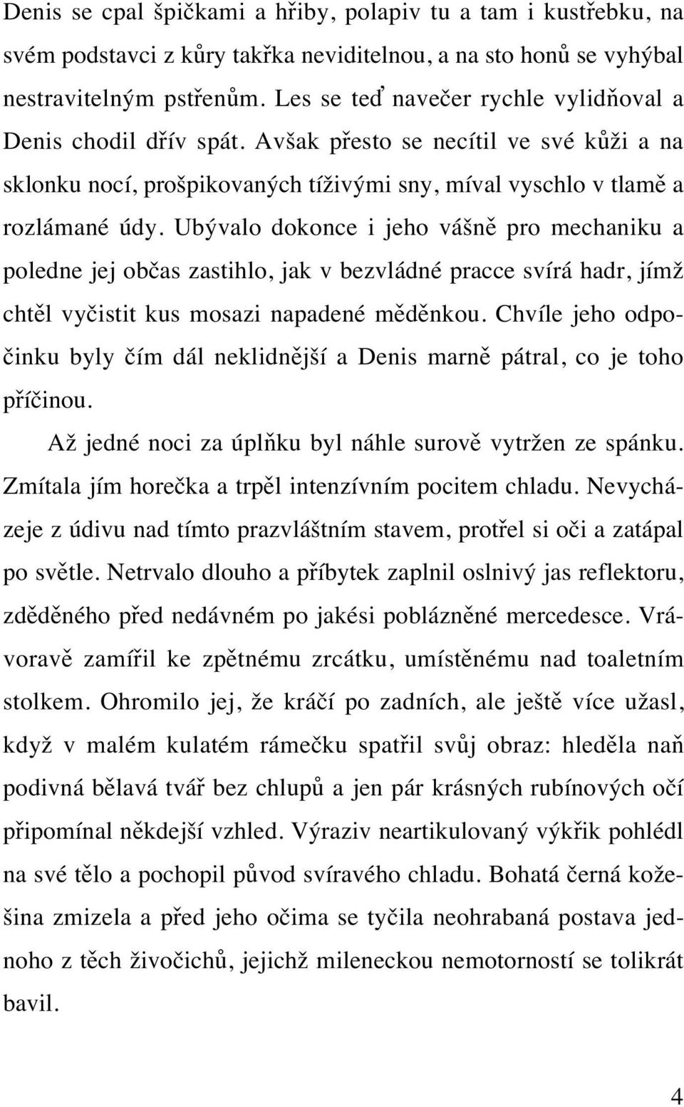 Ubývalo dokonce i jeho vášně pro mechaniku a poledne jej občas zastihlo, jak v bezvládné pracce svírá hadr, jímž chtěl vyčistit kus mosazi napadené měděnkou.