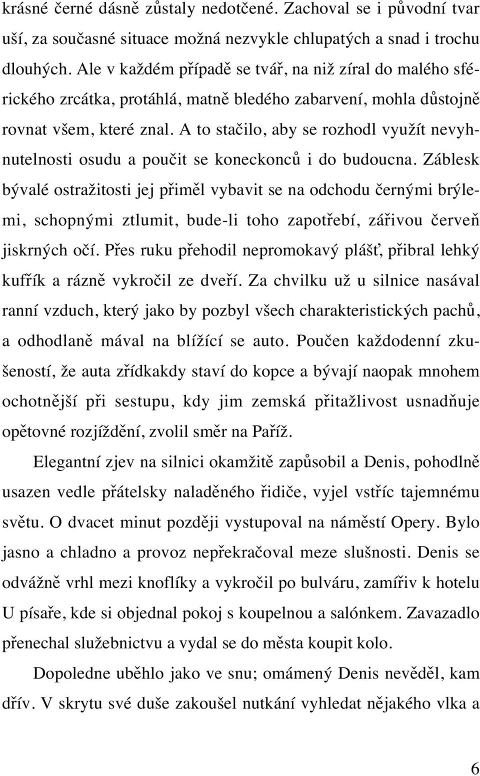 A to stačilo, aby se rozhodl využít nevyhnutelnosti osudu a poučit se koneckonců i do budoucna.