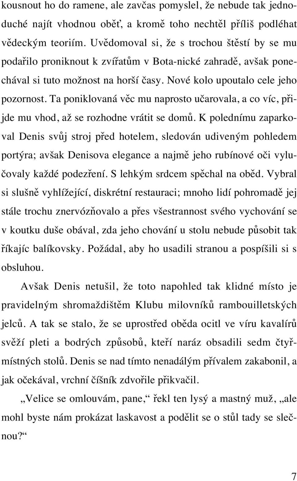 Ta poniklovaná věc mu naprosto učarovala, a co víc, přijde mu vhod, až se rozhodne vrátit se domů.